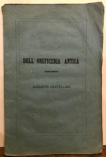 Augusto Castellani Dell'orificeria antica. Discorso... 1862 Firenze coi tipi di Felice Le Monnier